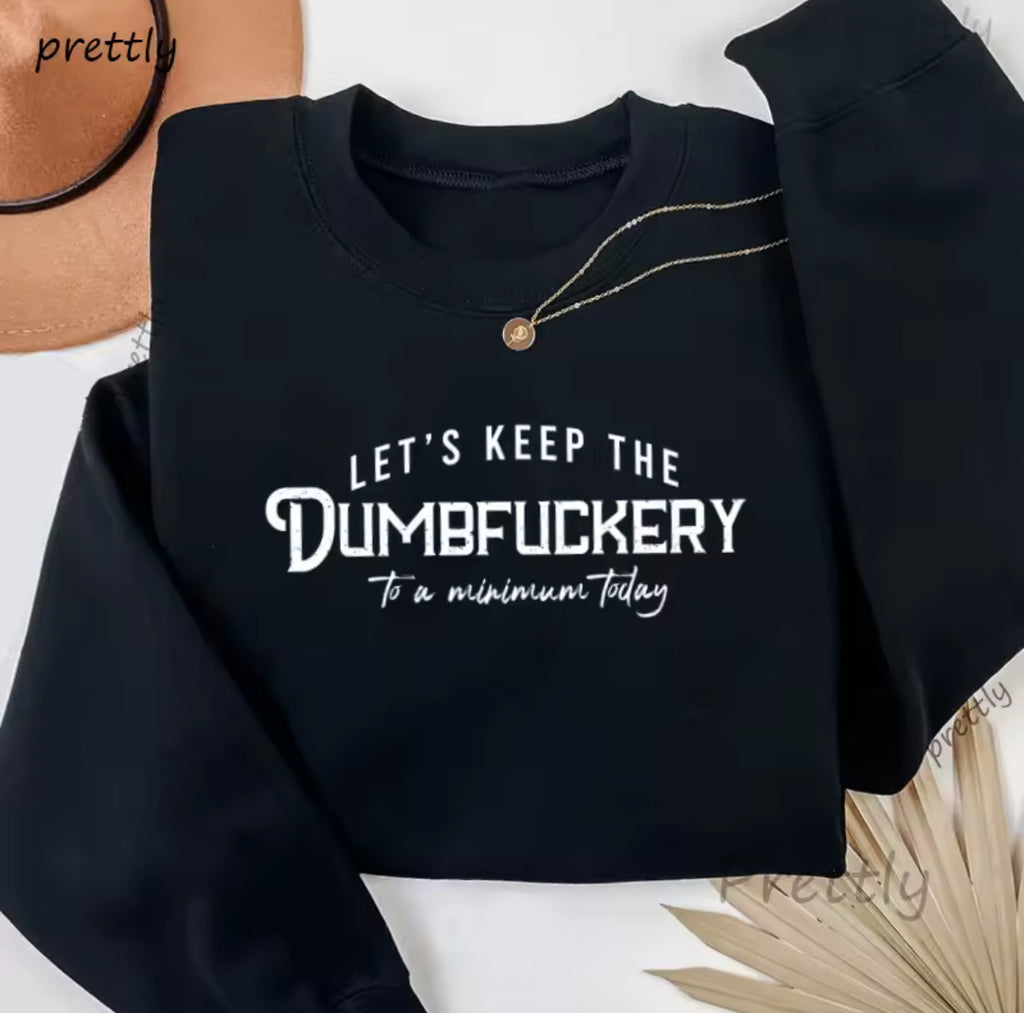 “Let’s Keep The Dumbfuckery To A Minimum” Women’s Sweatshirt